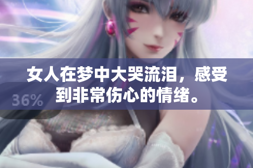 女人在梦中大哭流泪，感受到非常伤心的情绪。