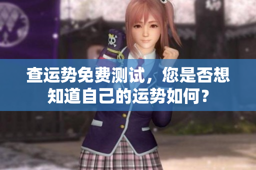 查运势免费测试，您是否想知道自己的运势如何？