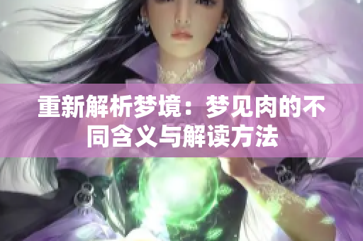 重新解析梦境：梦见肉的不同含义与解读方法