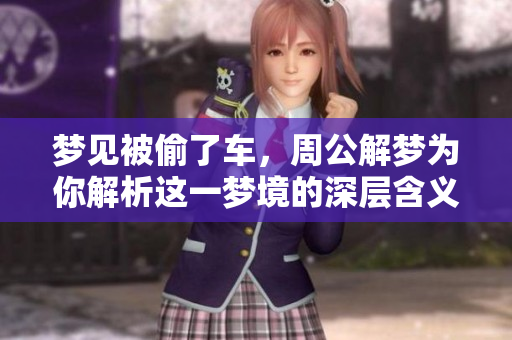 梦见被偷了车，周公解梦为你解析这一梦境的深层含义