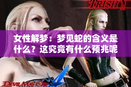 女性解梦：梦见蛇的含义是什么？这究竟有什么预兆呢