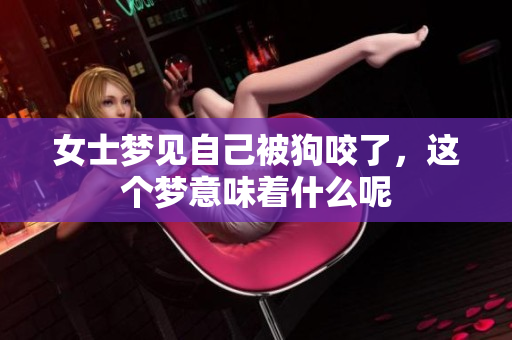 女士梦见自己被狗咬了，这个梦意味着什么呢