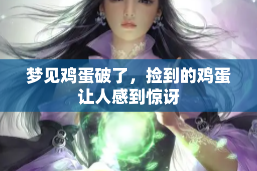 梦见鸡蛋破了，捡到的鸡蛋让人感到惊讶
