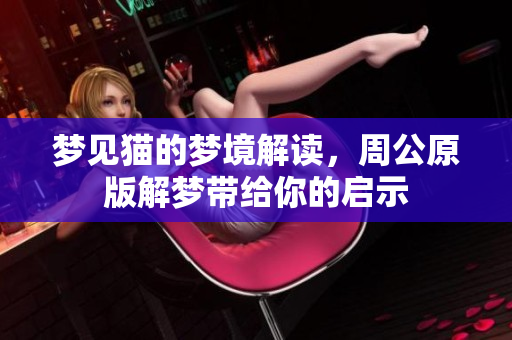 梦见猫的梦境解读，周公原版解梦带给你的启示