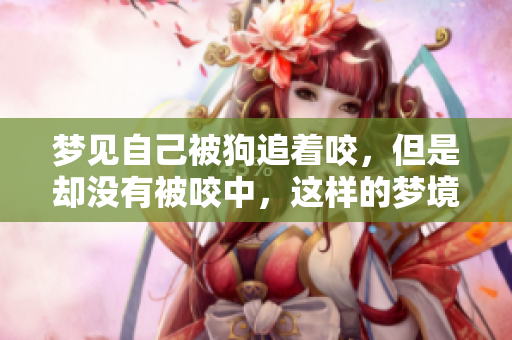 梦见自己被狗追着咬，但是却没有被咬中，这样的梦境是什么意思呢