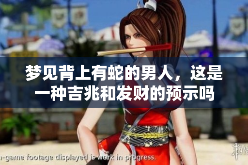 梦见背上有蛇的男人，这是一种吉兆和发财的预示吗