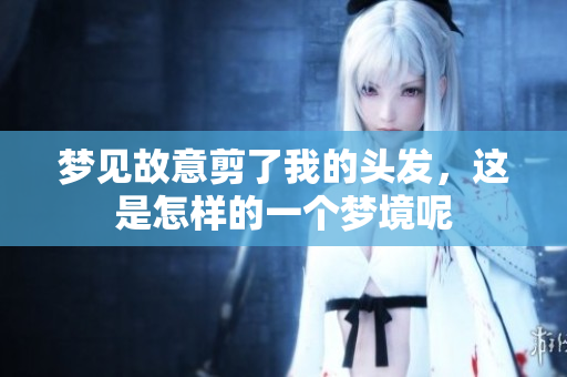 梦见故意剪了我的头发，这是怎样的一个梦境呢