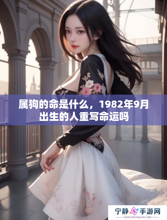 属狗的命是什么，1982年9月出生的人重写命运吗
