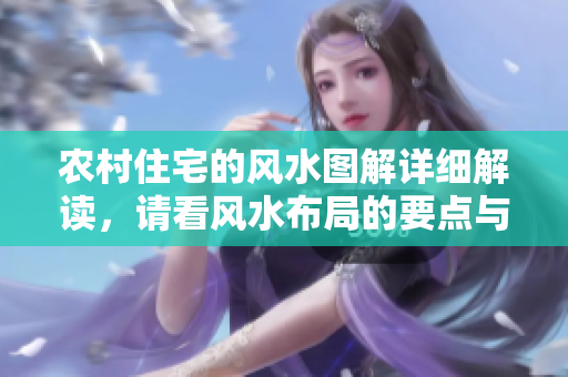 农村住宅的风水图解详细解读，请看风水布局的要点与注意事项