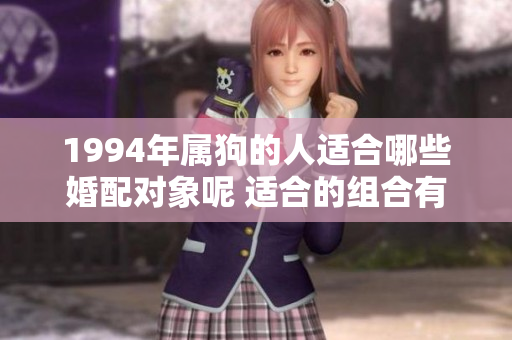 1994年属狗的人适合哪些婚配对象呢 适合的组合有哪些呢