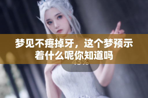 梦见不疼掉牙，这个梦预示着什么呢你知道吗