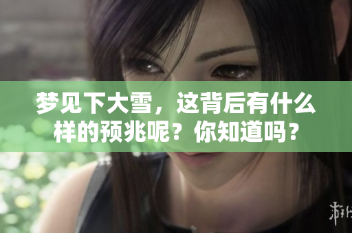 梦见下大雪，这背后有什么样的预兆呢？你知道吗？