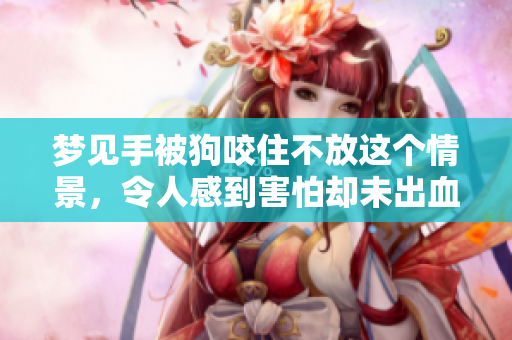 梦见手被狗咬住不放这个情景，令人感到害怕却未出血