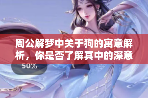 周公解梦中关于狗的寓意解析，你是否了解其中的深意呢