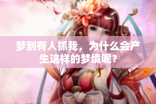 梦到有人抓我，为什么会产生这样的梦境呢？