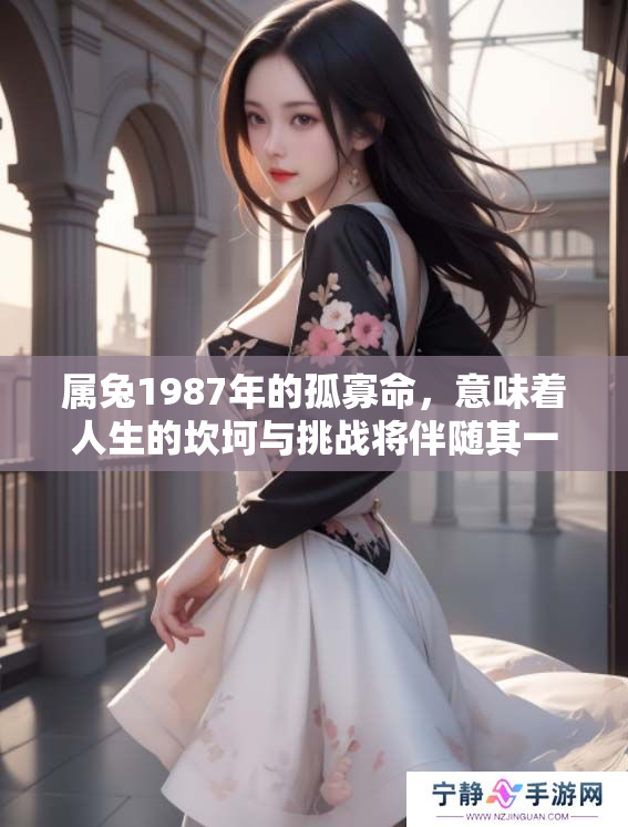 属兔1987年的孤寡命，意味着人生的坎坷与挑战将伴随其一生