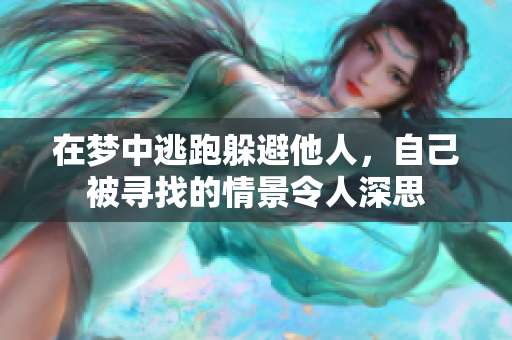 在梦中逃跑躲避他人，自己被寻找的情景令人深思