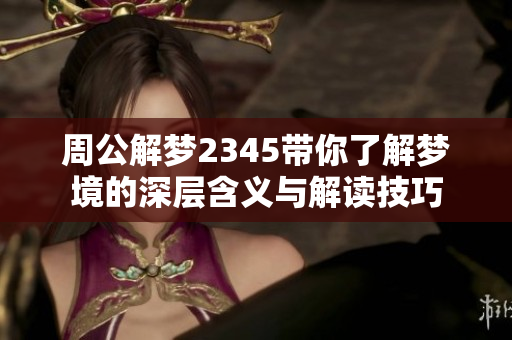 周公解梦2345带你了解梦境的深层含义与解读技巧