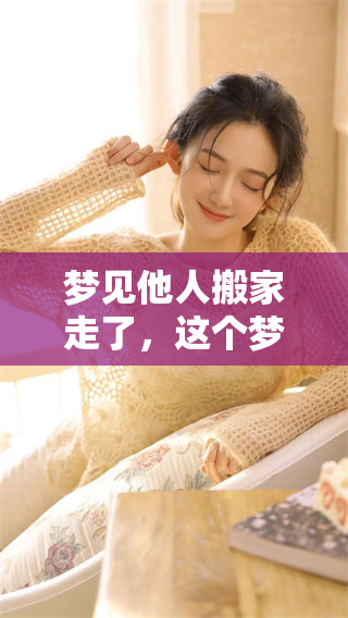 梦见他人搬家走了，这个梦境究竟意味着什么呢