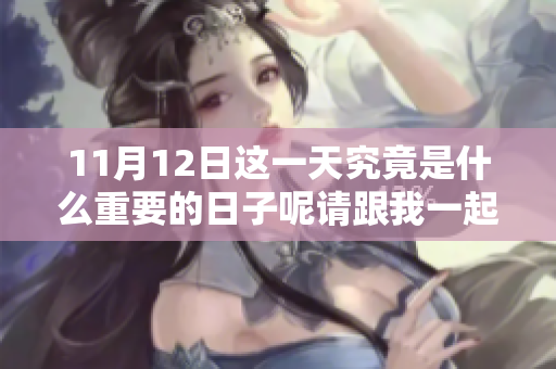 11月12日这一天究竟是什么重要的日子呢请跟我一起了解一下