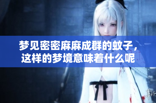 梦见密密麻麻成群的蚊子，这样的梦境意味着什么呢
