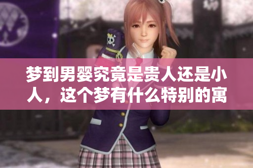 梦到男婴究竟是贵人还是小人，这个梦有什么特别的寓意呢