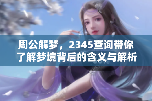 周公解梦，2345查询带你了解梦境背后的含义与解析