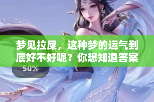 梦见拉屎，这种梦的运气到底好不好呢？你想知道答案吗？