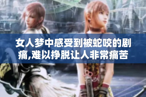 女人梦中感受到被蛇咬的剧痛,难以挣脱让人非常痛苦