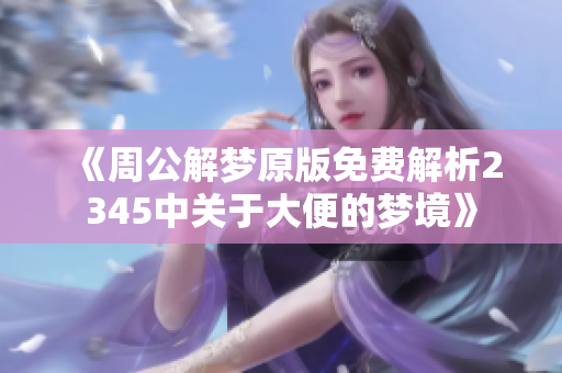 《周公解梦原版免费解析2345中关于大便的梦境》