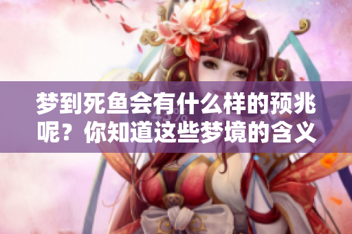 梦到死鱼会有什么样的预兆呢？你知道这些梦境的含义吗