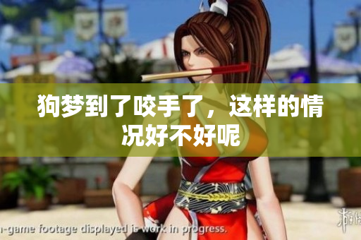 狗梦到了咬手了，这样的情况好不好呢