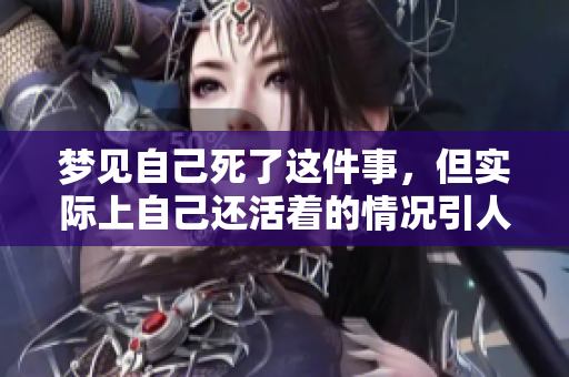 梦见自己死了这件事，但实际上自己还活着的情况引人深思