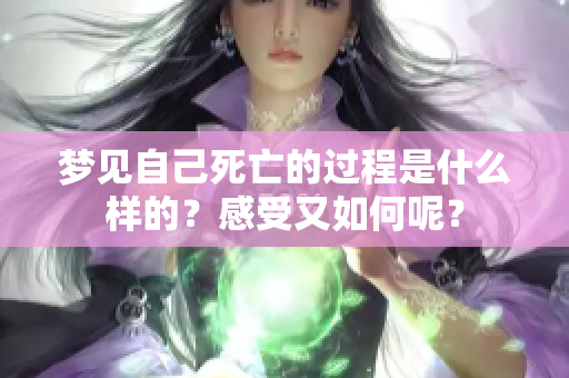 梦见自己死亡的过程是什么样的？感受又如何呢？