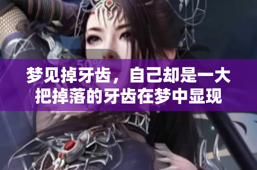 梦见掉牙齿，自己却是一大把掉落的牙齿在梦中显现