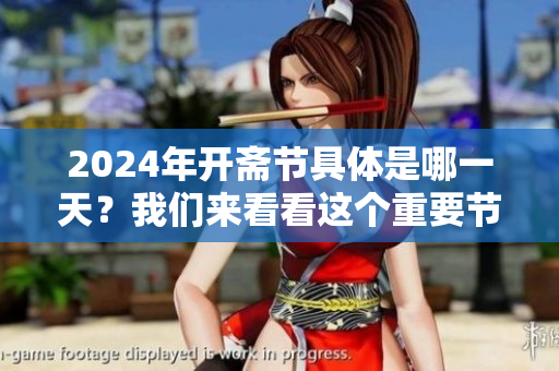 2024年开斋节具体是哪一天？我们来看看这个重要节日的日期。
