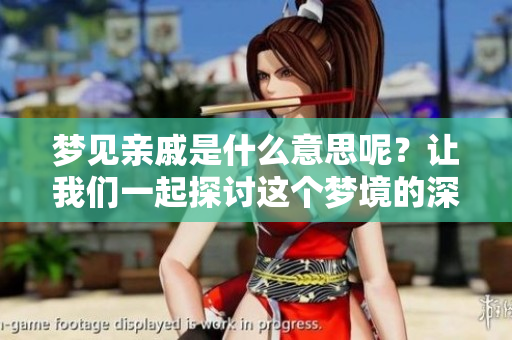 梦见亲戚是什么意思呢？让我们一起探讨这个梦境的深层含义。