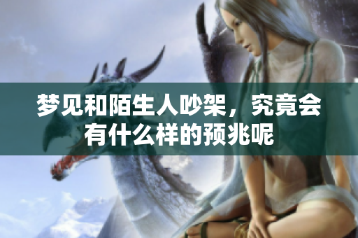 梦见和陌生人吵架，究竟会有什么样的预兆呢