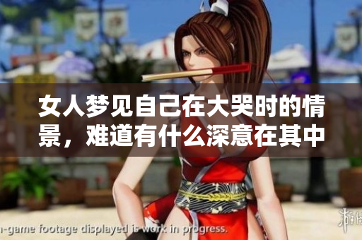 女人梦见自己在大哭时的情景，难道有什么深意在其中吗