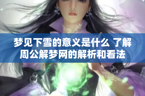 梦见下雪的意义是什么 了解周公解梦网的解析和看法