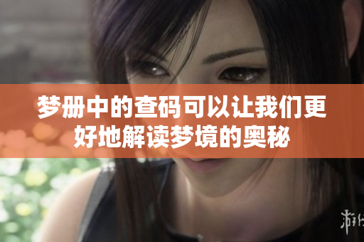 梦册中的查码可以让我们更好地解读梦境的奥秘