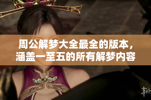 周公解梦大全最全的版本，涵盖一至五的所有解梦内容