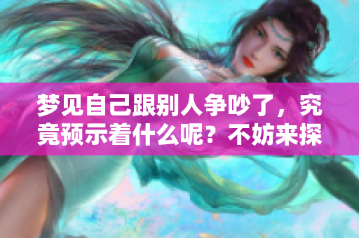 梦见自己跟别人争吵了，究竟预示着什么呢？不妨来探讨一下这个梦境。