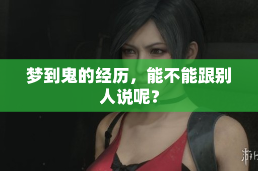梦到鬼的经历，能不能跟别人说呢？