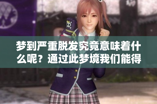梦到严重脱发究竟意味着什么呢？通过此梦境我们能得到怎样的启示？