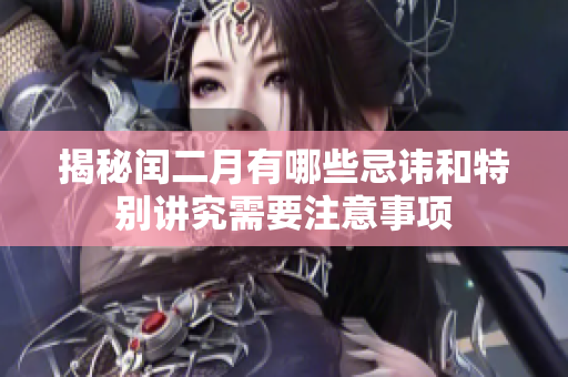 揭秘闰二月有哪些忌讳和特别讲究需要注意事项