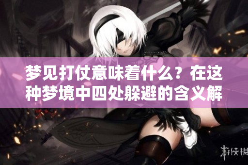梦见打仗意味着什么？在这种梦境中四处躲避的含义解析