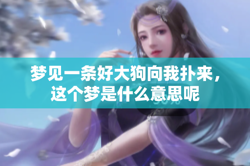 梦见一条好大狗向我扑来，这个梦是什么意思呢