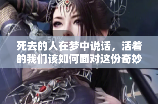 死去的人在梦中说话，活着的我们该如何面对这份奇妙的存在