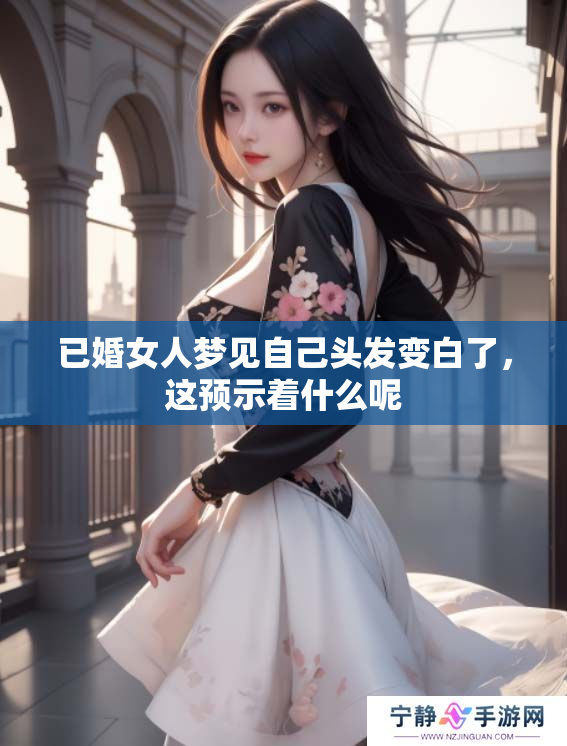 已婚女人梦见自己头发变白了，这预示着什么呢